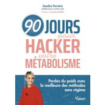 90 Jours Pour Hacker Votre Métabolisme ! : Perdez Du Poids Avec La Meilleure Des Méthodes Sans Régime