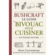 Bushcraft : Le Guide Du Bivouac Pour Cuisiner En Pleine Nature
