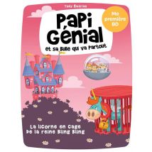Papi Génial Et Sa Bulle Qui Va Partout Tome 2 : La Licorne En Cage De La Reine Bling Bling