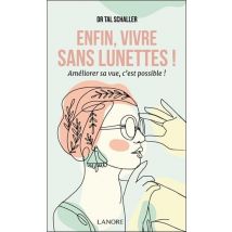 Enfin, Vivre Sans Lunettes ! : Améliorer Sa Vue, C'Est Possible !