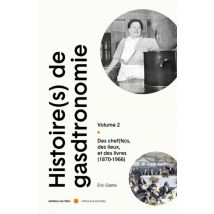 Histoire(s) De La Gastronomie Tome 2 : Des Chef(fes), Des Lieux Et Des Livres (1870-1966)