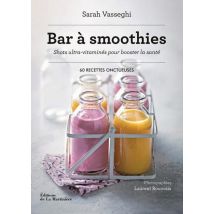 Bar À Smoothies - Shots Ultra-vitaminés Pour Booster La Santé : 60 Recettes Onctueuses