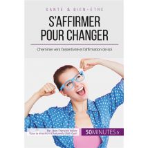 S'Affirmer Pour Changer - Cheminer Vers L'Assertivite Et L'Affirmation De Soi