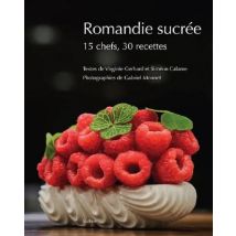 Romandie Sucrée : 15 Chefs, 30 Recettes