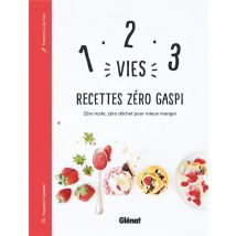 1, 2, 3 Vies : Recettes Zéro Gaspi - Zéro Reste, Zéro Déchet Pour Mieux Manger