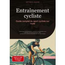 Entraînement Cycliste: Guide Complet Du Sport Cycliste Sur Route : Techniques D'Entraînement, Nutrition Et Récupération Pour Optimiser Vos