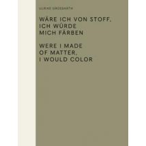 Were I Made Of Matter, I Would Color / Wäre Ich Von Stoff, Ich Würde Mich Färben