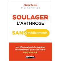 Soulager L'Arthrose Sans Médicament - Les Réflexes Naturels, Les Exercices Et L'Alimentation Pour Un Quotidien Sans Douleur