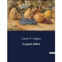 La Gran Aldea : Costumbres Y Politica En El Buenos Aires Del Siglo Xix