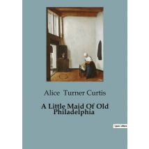 A Little Maid Of Old Philadelphia : A Tale Of Courage And Friendship In Revolutionary Philadelphia