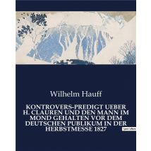Kontrovers-predigt Ueber H. Clauren Und Den Mann Im Mond Gehalten Vor Dem Deutschen Publikum In Der Herbstmesse 1827