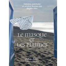 Le Masque Et Les Plumes : Histoires, Peintures Et Photos Réunies Par Brigitte Alter