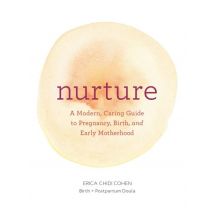 Nurture: A Modern Guide To Pregnancy, Birth, Early Motherhood - Pregnancy Books, Mom To Be Gifts, Newborn Books, Birthing Books