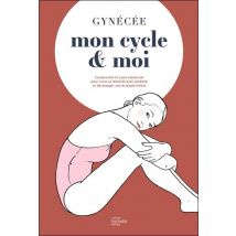 Mon Cycle & Moi : Comprendre Le Cycle Menstruel Pour Vivre Sa Féminité Avec Sérénité Et Développer Une Écologie Intime