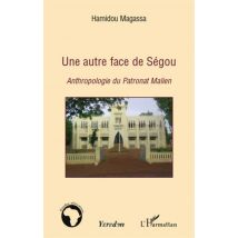Une Autre Face De Ségou - Anthropologie Du Patronat Malien