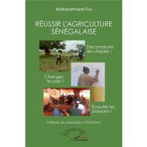 Réussir L'Agriculture Sénégalaise - Déconstruire Les Utopies ! Changer De Cap ! Écouter Les Paysans !