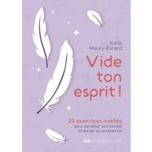 Vide Ton Esprit ! 25 Exercices Inédits Pour Canaliser Son Mental Et Élargir Sa Conscience