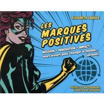 Les Marques Positives - Mission, Innovation, Impact - Leurs Leviers Pour Changer Le Monde... (en Bien)