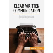 Clear Written Communication : Simple Tips For Getting Your Message Across