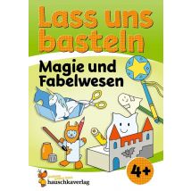 Lass Uns Basteln - Bastelbuch Ab 4 Jahre - Magie Und Fabelwesen : Verbastelbuch Zauberwelt Mit Bunten Bastelvorlagen Für Mädchen Und Jungs - Einhorn,