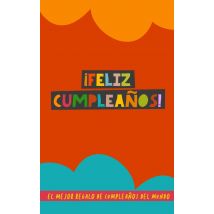 ¡feliz Cumpleanos! : El Mejor Regalo De Cumpleanos Del Mundo: Un Original Regalo Con El Que Acertaras Seguro....