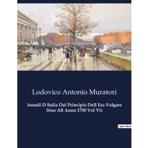 Annali D Italia Dal Principio Dell Era Volgare Sino All Anno 1750 Vol Vii : Un Viaggio Attraverso La Storia Italiana