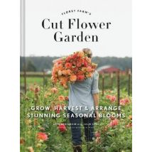 Floret Farm''''s Cut Flower Garden : Grow, Harvest, And Arrange Stunning Seasonal Blooms