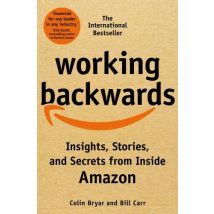 Working Backwards - Insights, Stories, And Secrets From Inside Amazon