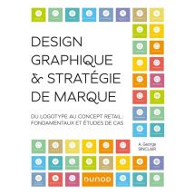 Design Graphique Et Stratégie De Marque : Du Logotype Au Concept Retail - Fondamentaux Et Études De Cas - - PAS DE MARQUE -
