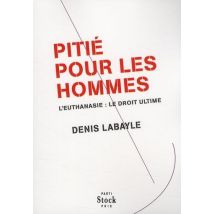 Pitié Pour Les Hommes - L'Euthanasie, Le Droit Ultime