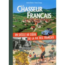 Le Chasseur Français - Un Siècle Au Coeur De La Vie Des Français