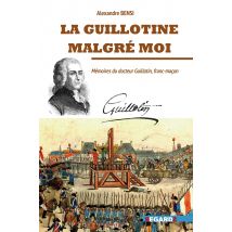 La Guillotine Malgré Moi : Mémoires Du Docteur Guillotin