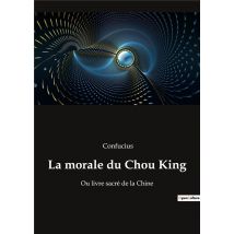 La Morale Du Chou King - Ou Livre Sacre De La Chine