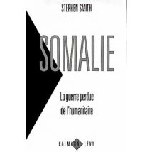 Somalie - La Guerre Perdue De L'Humanitaire