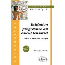 Initiation Progressive Au Calcul Tensoriel - Cours Et Exercices Corrigés - Nouvelle Édition