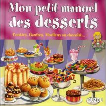 Mon Petit Manuel Des Desserts - De Supers Idées Pour Faire De Délicieux Gateaux ! Cookies, Gaufres, Moelleux Au Chocolat