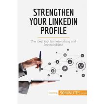 Strengthen Your Linkedin Profile : The Ideal Tool For Networking And Job Searching