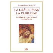 La Grâce Dans La Faiblesse - L'Expérience Spirituelle D'André Louf