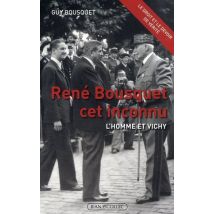 René Bousquet Cet Inconnu - L'Homme Et Vichy