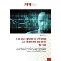Les Plus Grandes Théories Sur L'Homme En Deux Forces : Le Système Jp Au Défi De Freud, Jung, Adler, Eliade, Dumézil, Durand, Austin, Lévi-strauss,