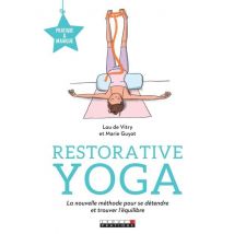 Restorative Yoga - La Nouvelle Méthode Pour Se Détendre Et Trouver L'Équilibre