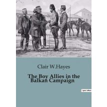 The Boy Allies In The Balkan Campaign : The Struggle To Save A Nation In The Balkan Front