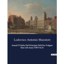 Annali D Italia Dal Principio Dell Era Volgare Sino All Anno 1750 Vol Iv : Un Viaggio Attraverso La Storia Italiana