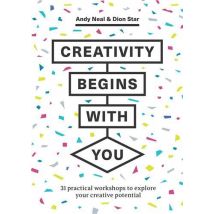 Creativity Begins With You : 31 Practical Workshops To Explore Your Creative Potential