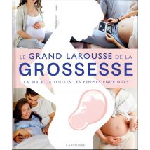 Le Grand Larousse De La Grossesse : La Bible De Toutes Les Femmes Enceintes