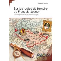 Sur Les Routes De L'Empire De François-joseph - Un Palimpseste De L'Autriche-hongrie