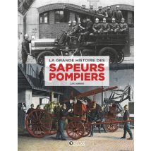 La Grande Histoire Des Sapeurs-pompiers