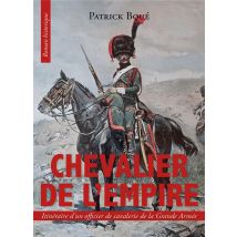Chevalier De L'Empire : Itinéraire D'Un Officier De Cavalerie De La Grande Armée