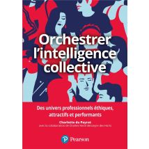 Orchestrer L'Intelligence Collective - Des Univers Professionnels Éthiques, Attractifs Et Performants