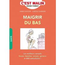 C'Est Malin Grand Format : Maigrir Du Bas - Les Meilleurs Conseils Fesses, Hanches, Cuisses, Genoux Et Sos Cellulite !
